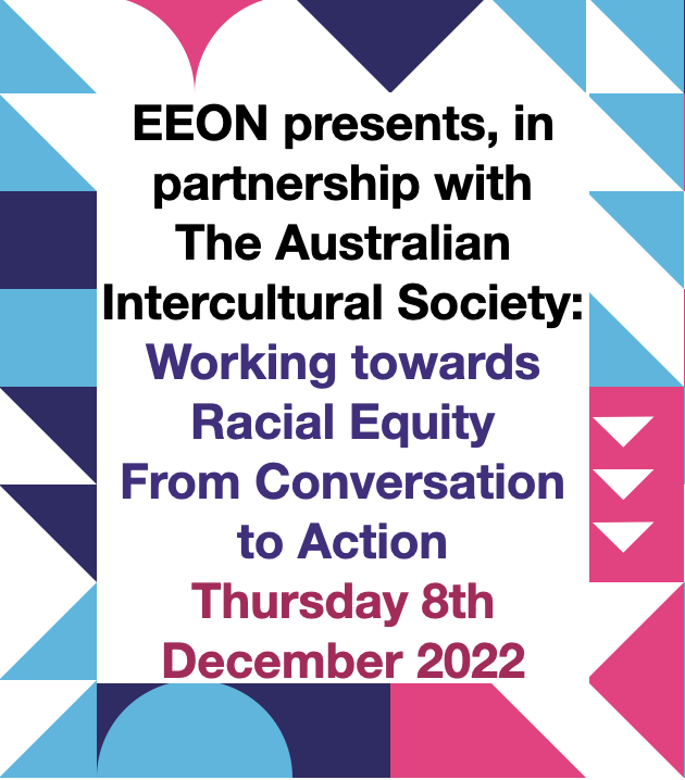 EEON presents, in partnership with The Australian Intercultural Society:  Working towards Racial Equity From Conversation to Action Thursday 8th December 2022